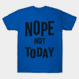 Nope Not Today 3 T-Shirt